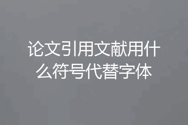 论文引用文献用什么符号代替字体