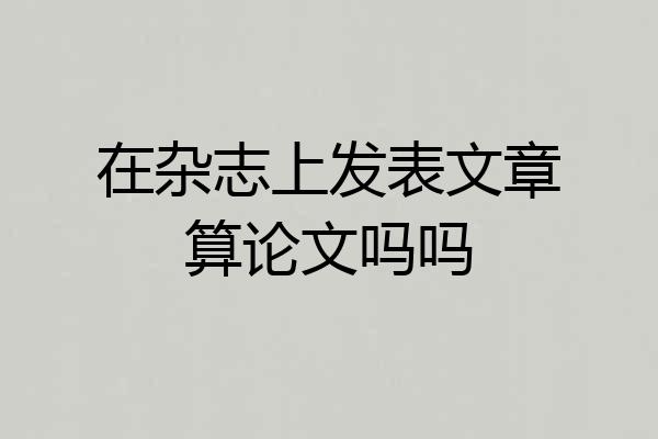 在杂志上发表文章算论文吗吗