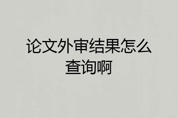 论文外审结果怎么查询啊