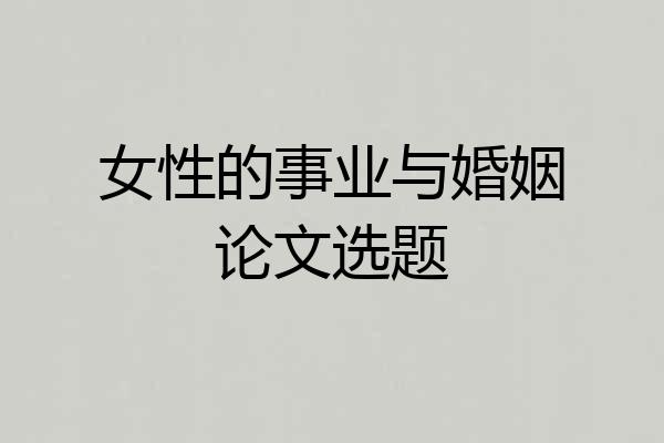 女性的事业与婚姻论文选题