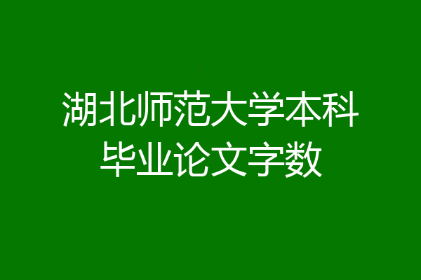 湖北师范大学本科毕业论文字数