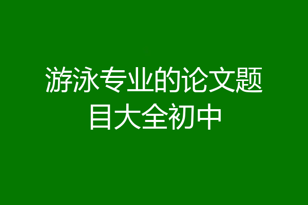 游泳专业的论文题目大全初中