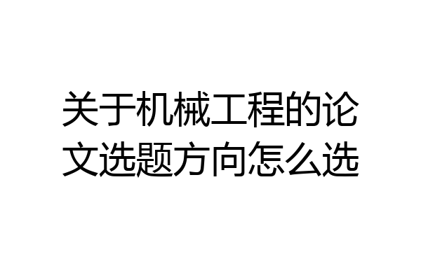 关于机械工程的论文选题方向怎么选