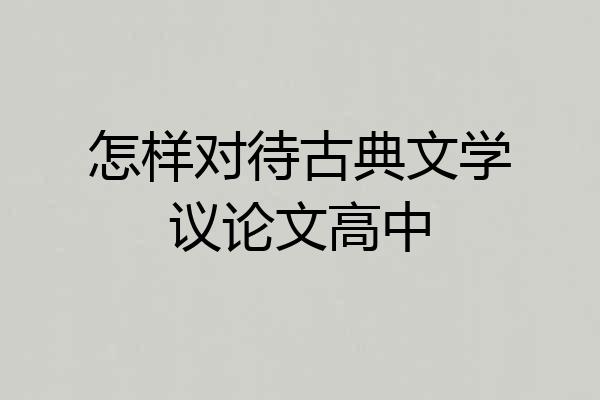 怎样对待古典文学议论文高中