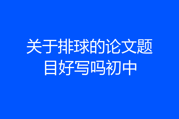 关于排球的论文题目好写吗初中