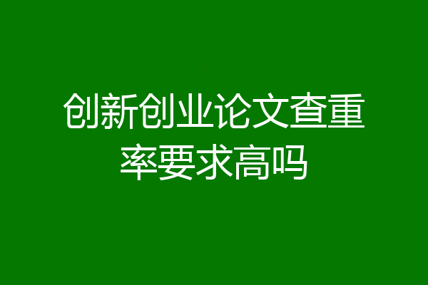 创新创业论文查重率要求高吗