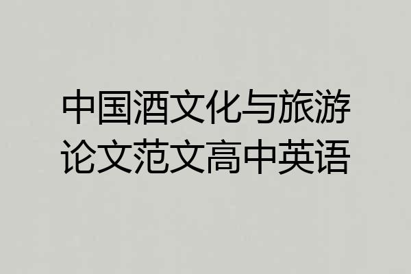 中国酒文化与旅游论文范文高中英语