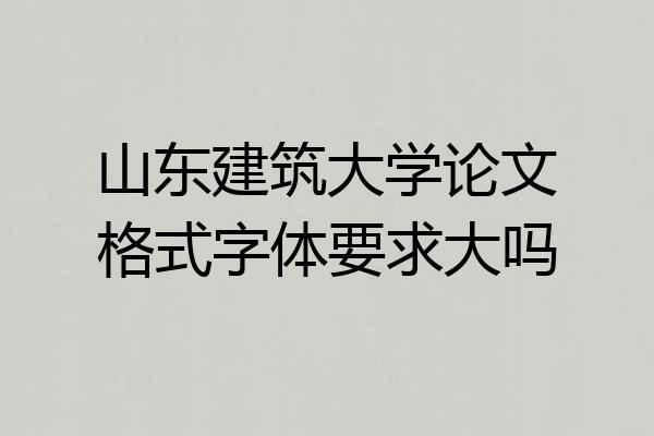 山东建筑大学论文格式字体要求大吗