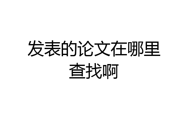 发表的论文在哪里查找啊