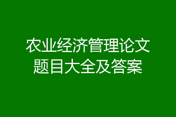 农业经济管理论文题目大全及答案