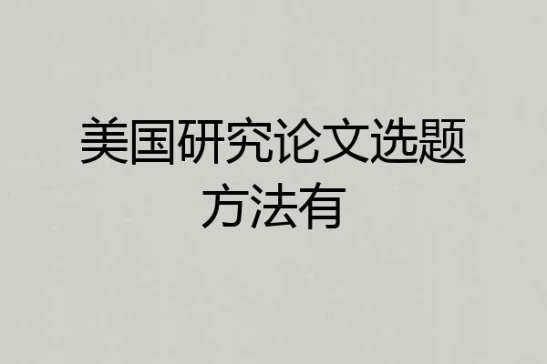 美国研究论文选题方法有