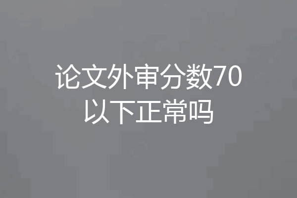 论文外审分数70以下正常吗