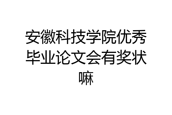 安徽科技学院优秀毕业论文会有奖状嘛