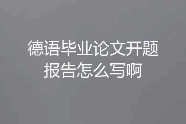 德语毕业论文开题报告怎么写啊