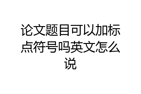 论文题目可以加标点符号吗英文怎么说