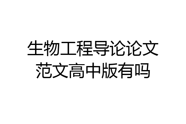 生物工程导论论文范文高中版有吗