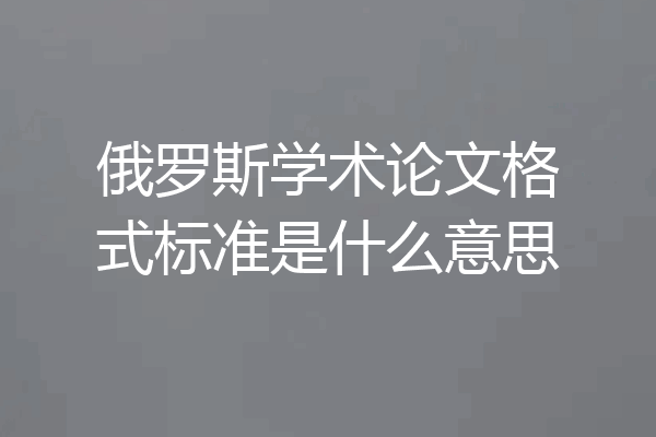 俄罗斯学术论文格式标准是什么意思