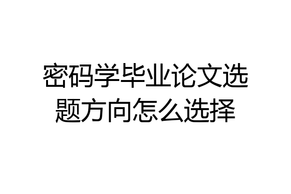 密码学毕业论文选题方向怎么选择