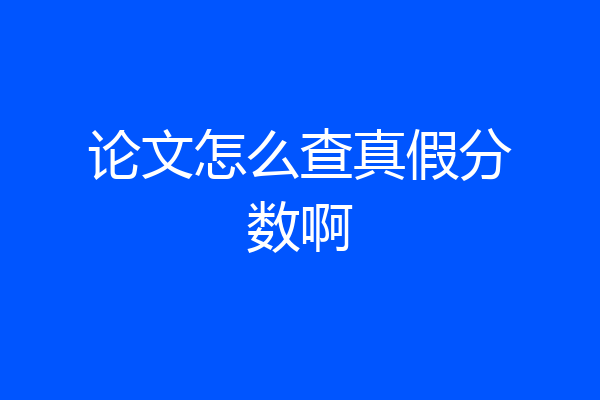 论文怎么查真假分数啊