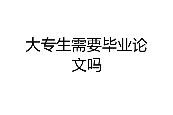 大专生需要毕业论文吗