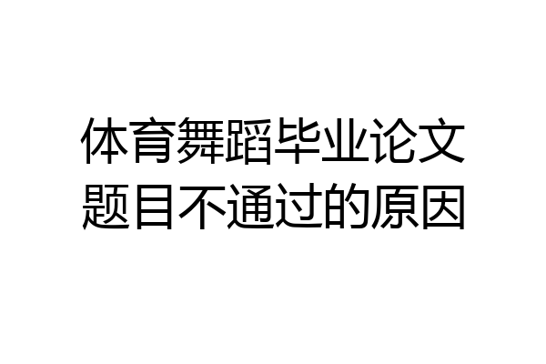 体育舞蹈毕业论文题目不通过的原因