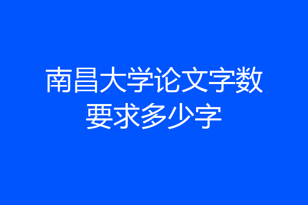 南昌大学论文字数要求多少字