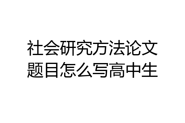社会研究方法论文题目怎么写高中生