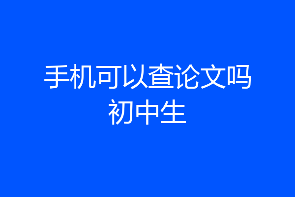 手机可以查论文吗初中生
