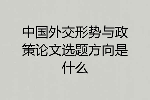 中国外交形势与政策论文选题方向是什么