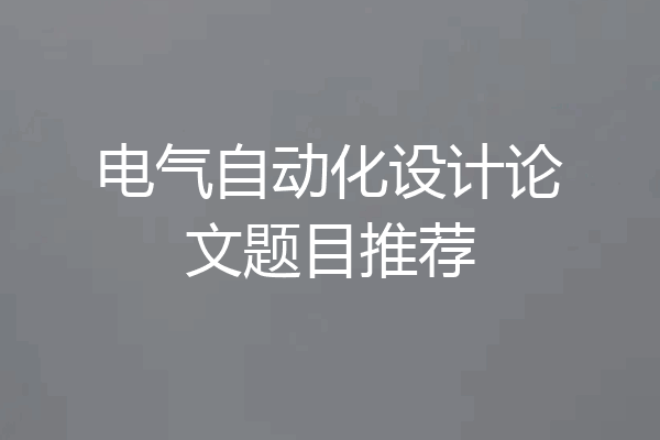 电气自动化设计论文题目推荐