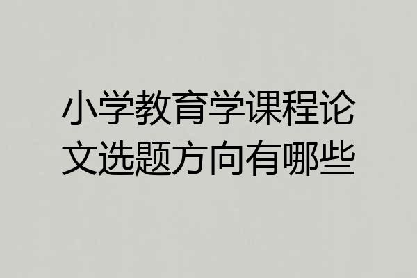 小学教育学课程论文选题方向有哪些