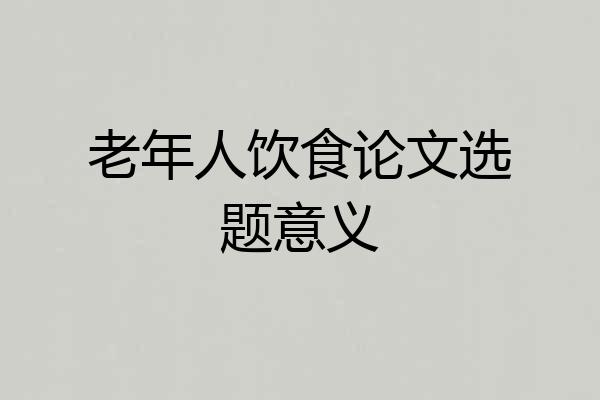 老年人饮食论文选题意义
