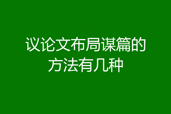议论文布局谋篇的方法有几种