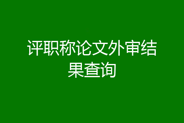 评职称论文外审结果查询
