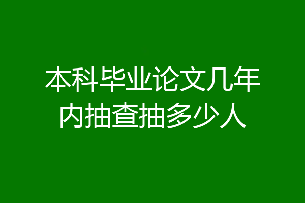 本科毕业论文几年内抽查抽多少人