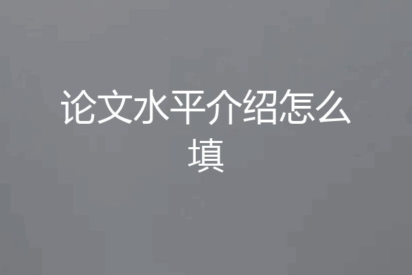 论文水平介绍怎么填