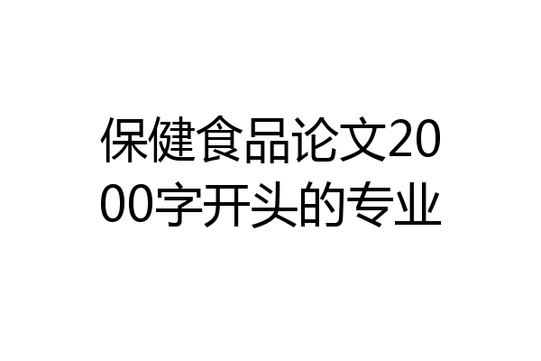 保健食品论文2000字开头的专业