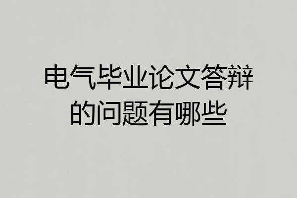 电气毕业论文答辩的问题有哪些