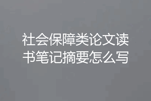 社会保障类论文读书笔记摘要怎么写