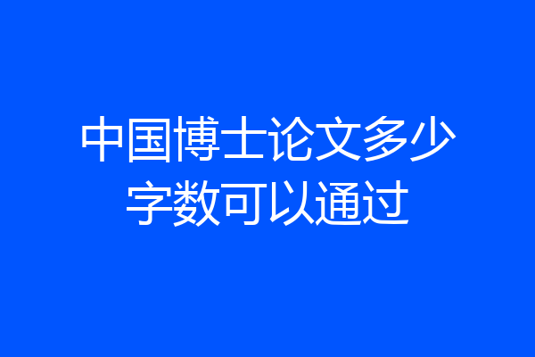 中国博士论文多少字数可以通过