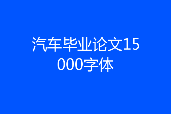 汽车毕业论文15000字体