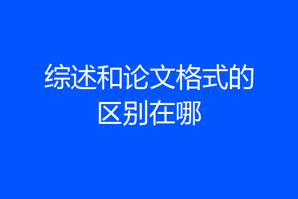 综述和论文格式的区别在哪