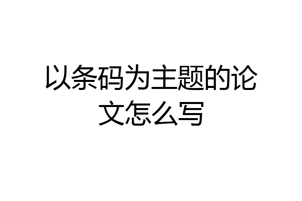 以条码为主题的论文怎么写