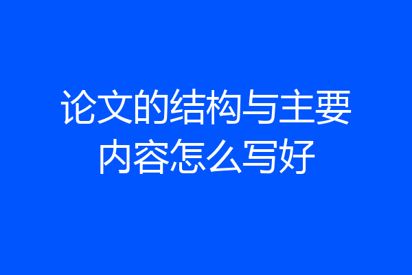 论文的结构与主要内容怎么写好