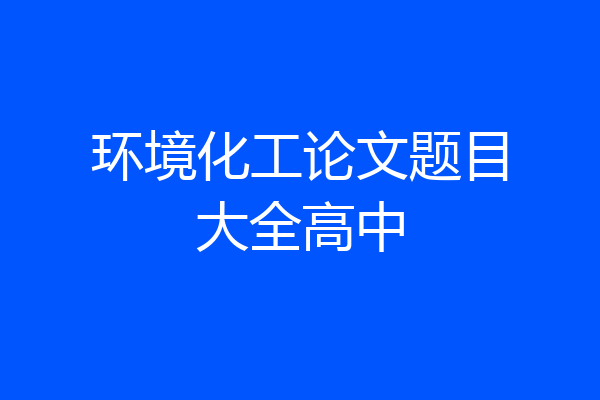 环境化工论文题目大全高中