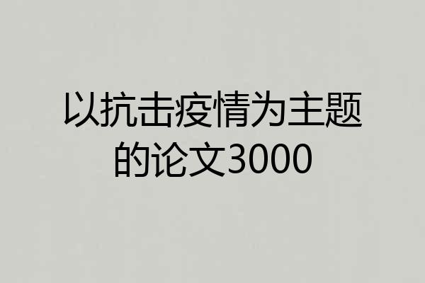 以抗击疫情为主题的论文3000