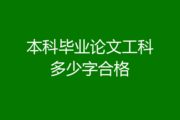 本科毕业论文工科多少字合格