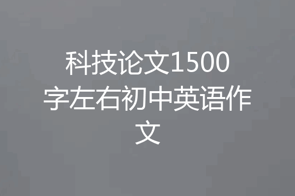 科技论文1500字左右初中英语作文