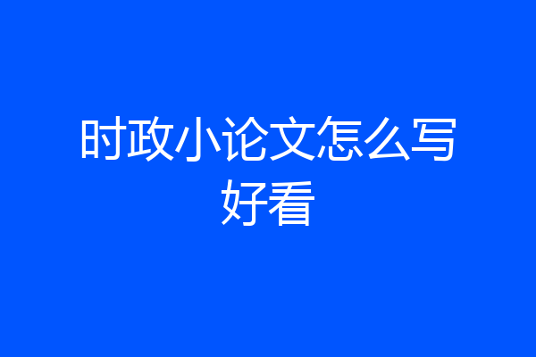 时政小论文怎么写好看