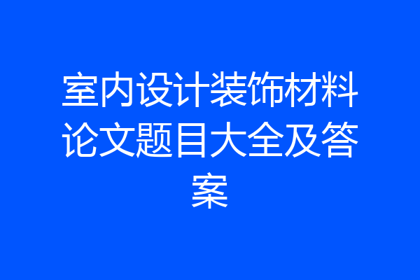 室内设计装饰材料论文题目大全及答案